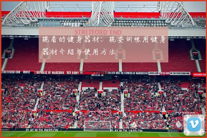 跪着的健身器材：跪姿训练用健身器材介绍与使用方法